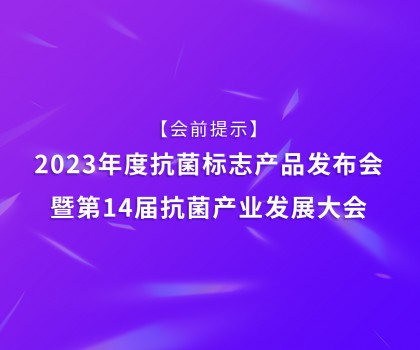 【會前提示】2023年度抗菌標(biāo)志產(chǎn)品發(fā)布會暨第14屆抗菌產(chǎn)業(yè)發(fā)展大會