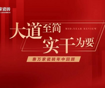 大道至簡，實(shí)干為要│惠萬家瓷磚年中大事件回顧