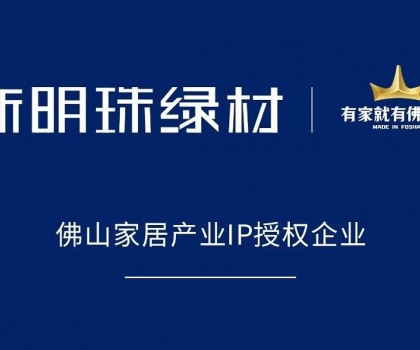 權(quán)威認(rèn)可！新明珠綠材獲得“有家就有佛山造”IP授權(quán)