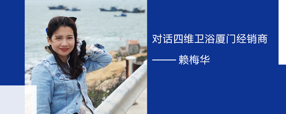 1690360991616474.jpg 擁抱實體零售的福建90后 對話四維衛(wèi)浴廈門經(jīng)銷商賴梅華.jpg